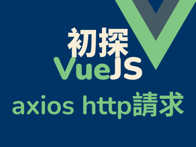 初探 VueJS - axios 對 API 送出 Http 請求